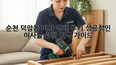 순천 덕암동 이사 업체 후기: 성공적인 이사를 위한 완벽 가이드